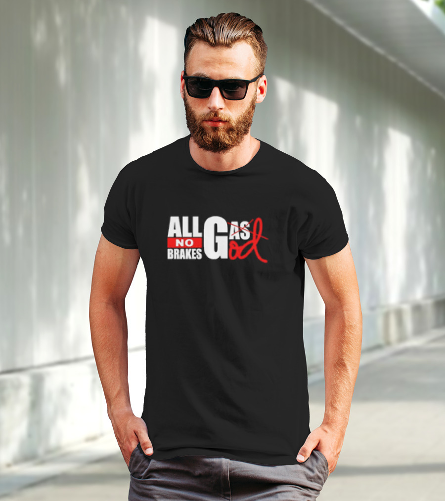 All Gas No Brakes All God T-Shirt