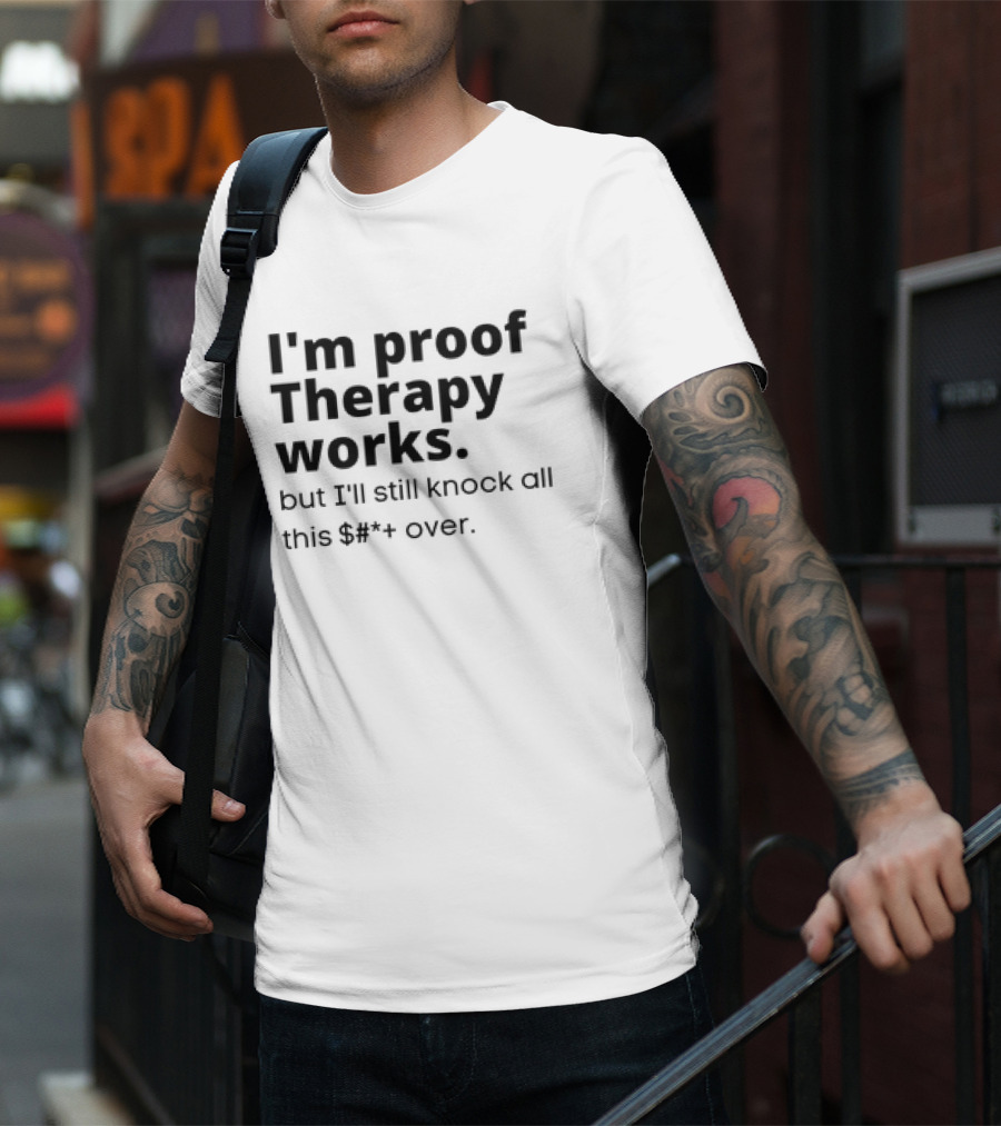 I'm Proof Therapy Works But I'll Still Knock All This Over T-Shirt