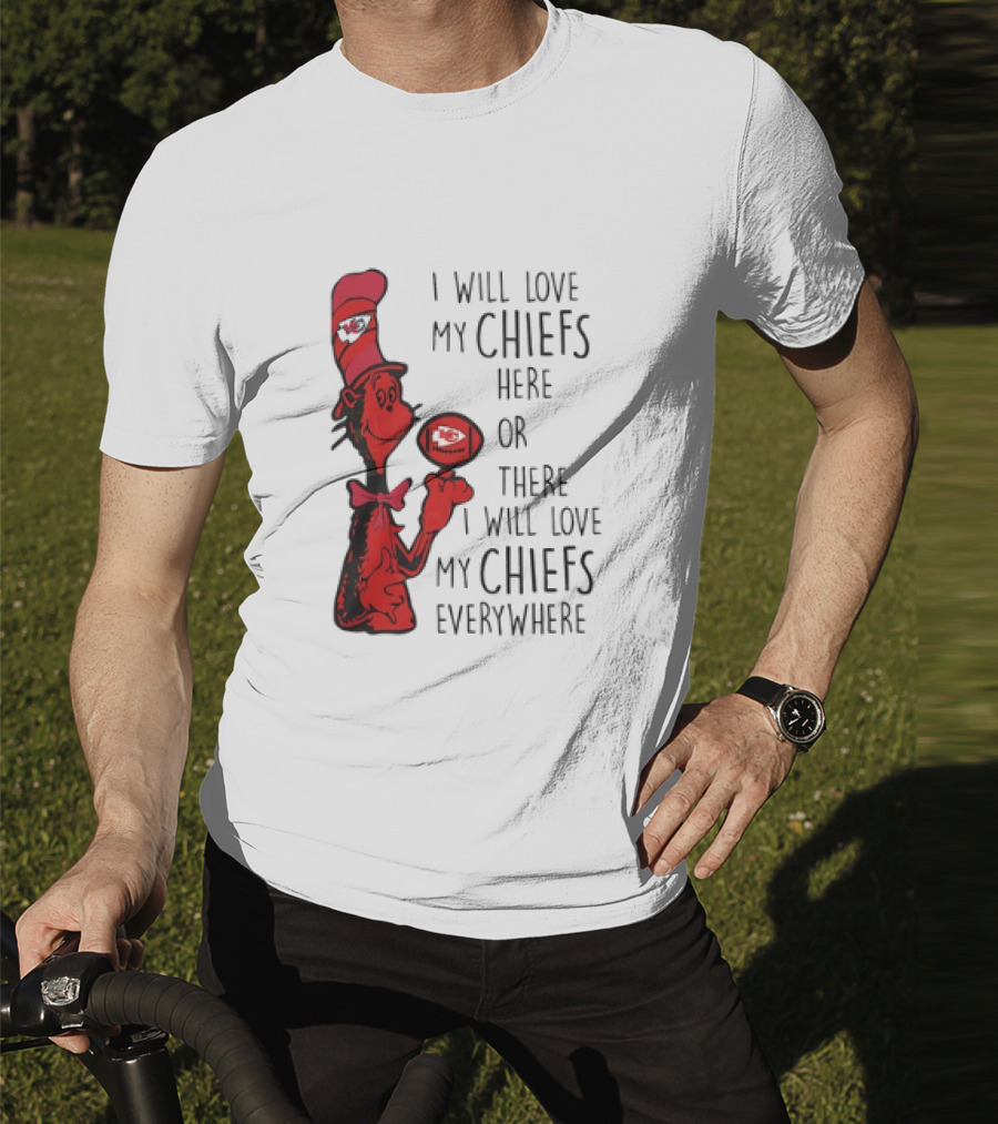 Kansas City Chiefs I Will Love My Chiefs Here Or There I Will Love My Chiefs Everywhere Football Character T-Shirt