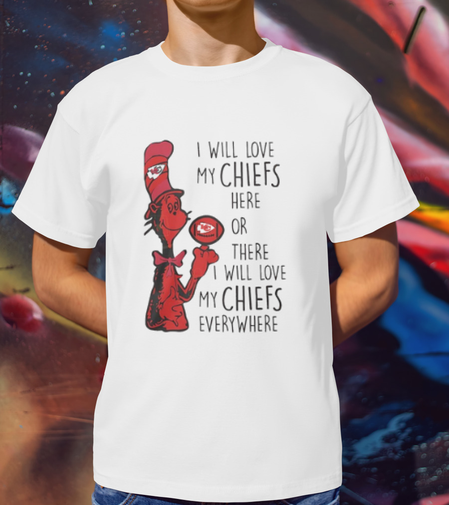 Kansas City Chiefs I Will Love My Chiefs Here Or There I Will Love My Chiefs Everywhere Football Character T-Shirt