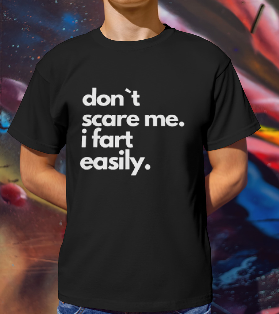 Don’t Scare Me I Fart Easily T-Shirt