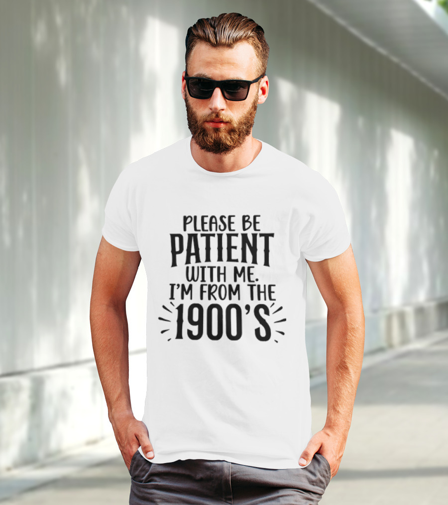 Please Be Patient With Me I'm From The 1900's T-Shirt