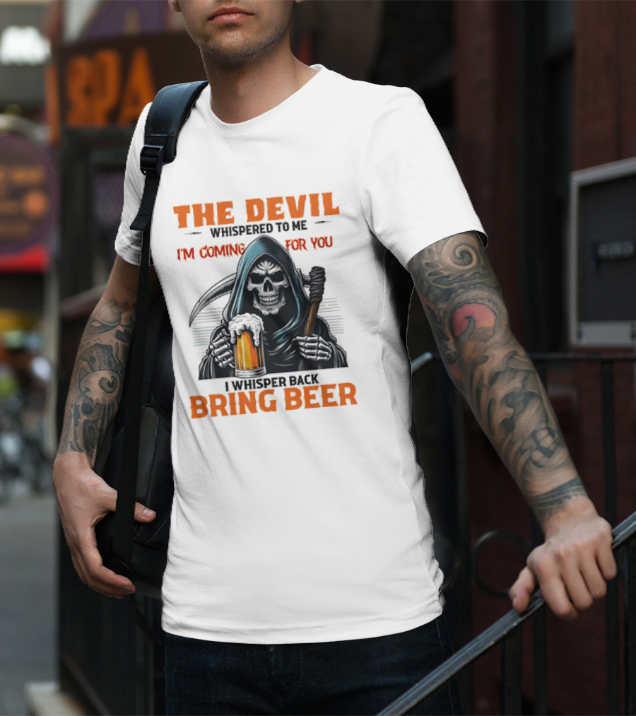 The Devil Whispered I'm Coming For You Skeleton I Whisper Back Bring Beer T-Shirt