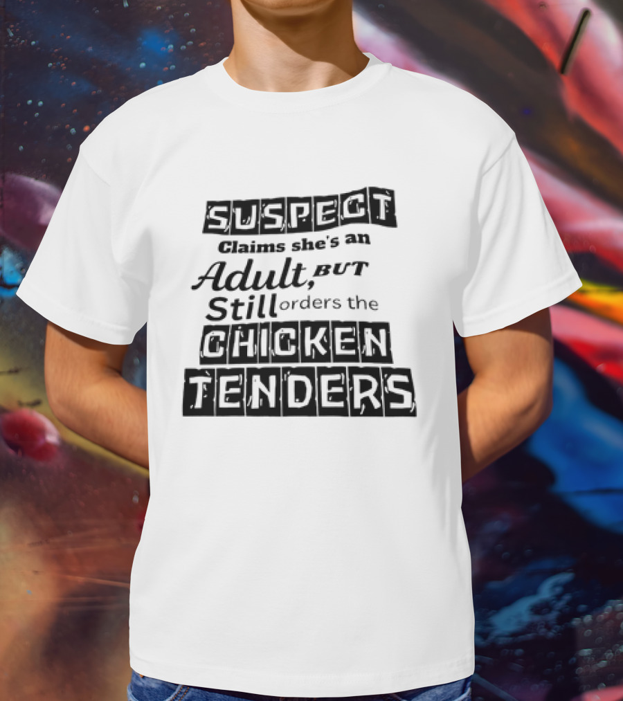 SUSPECT Claims She's An Adult But Still Orders The CHICKEN TENDERS T-Shirt