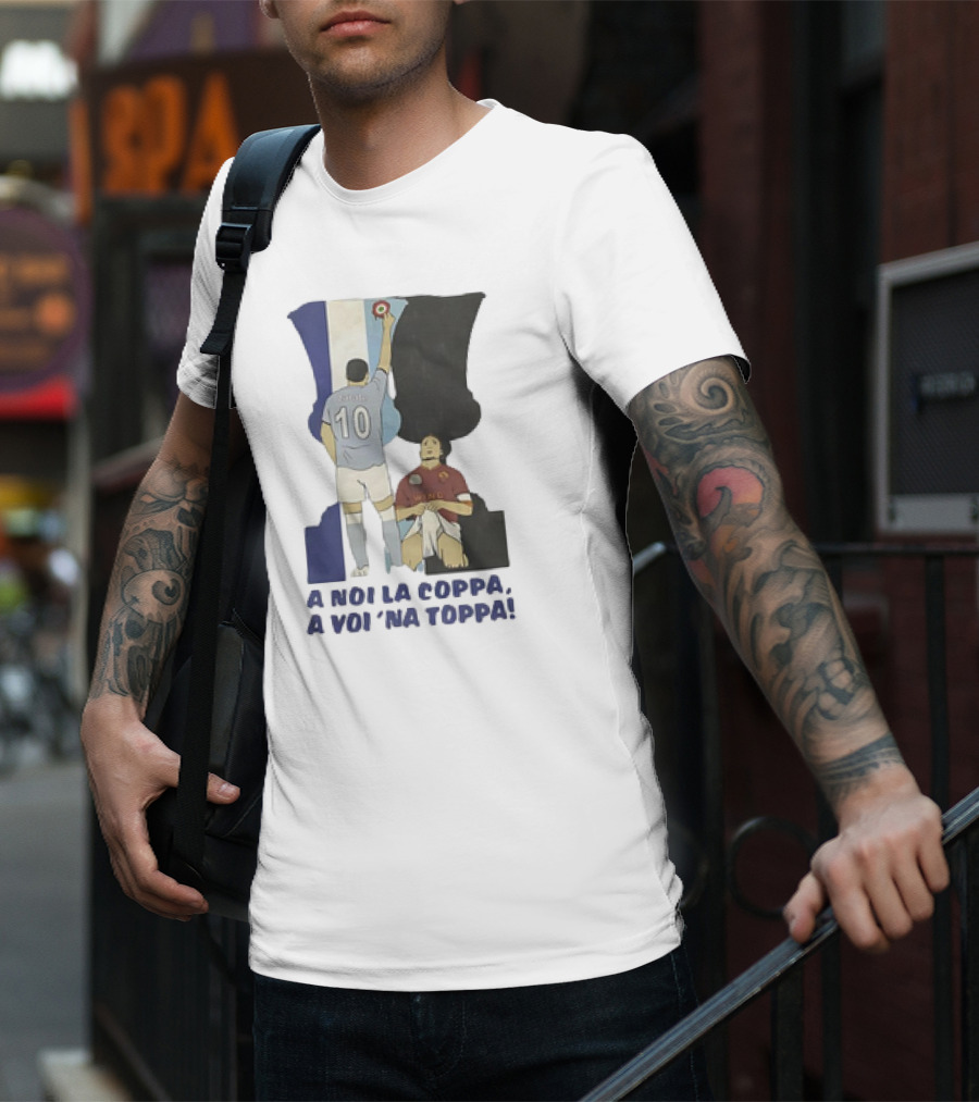 Zarate Totti A Noi La Coppa A Voi 'Na Toppa T-Shirt