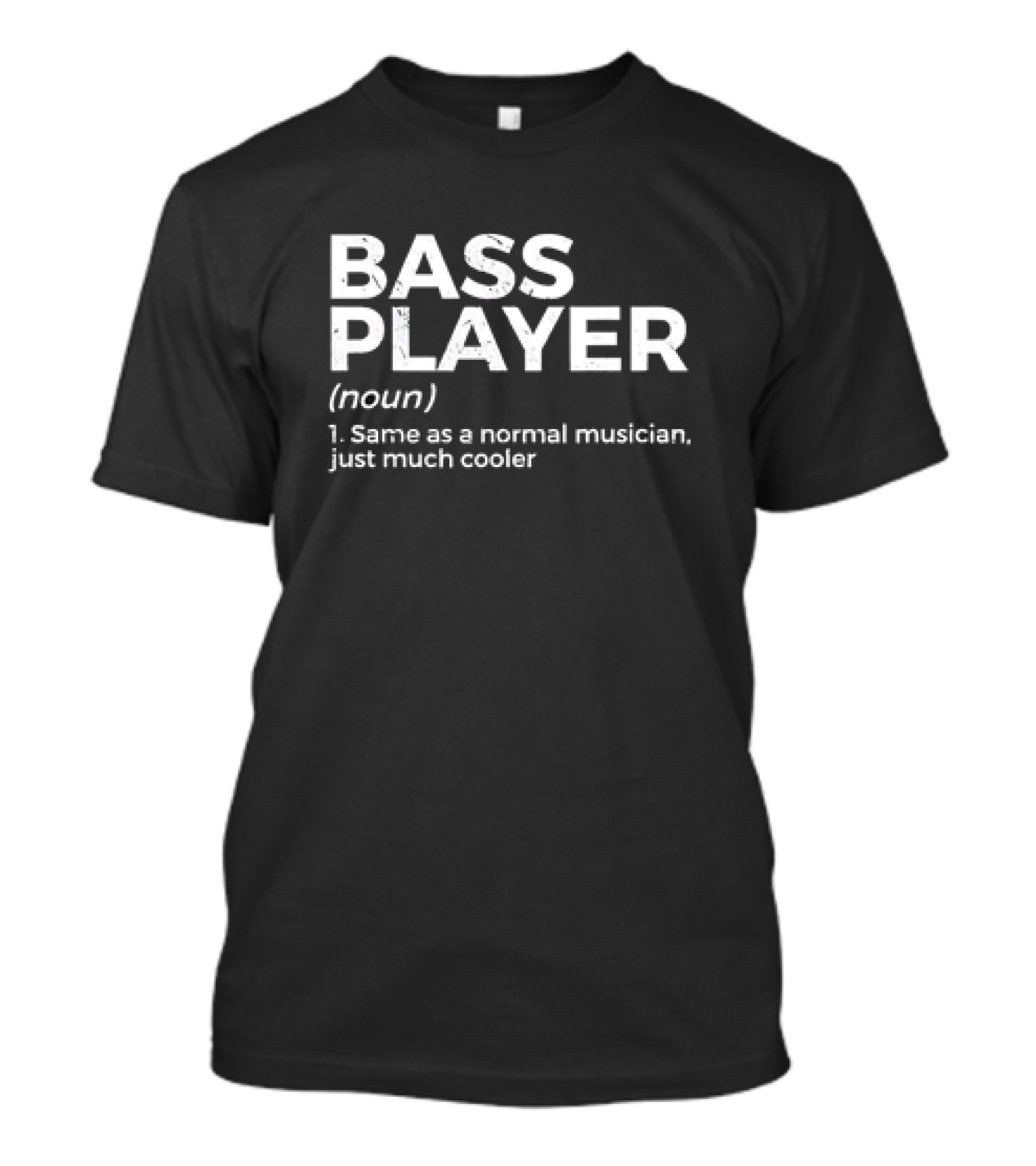 Bass Player Noun Same As A Normal Musician Just Much Cooler T-Shirt