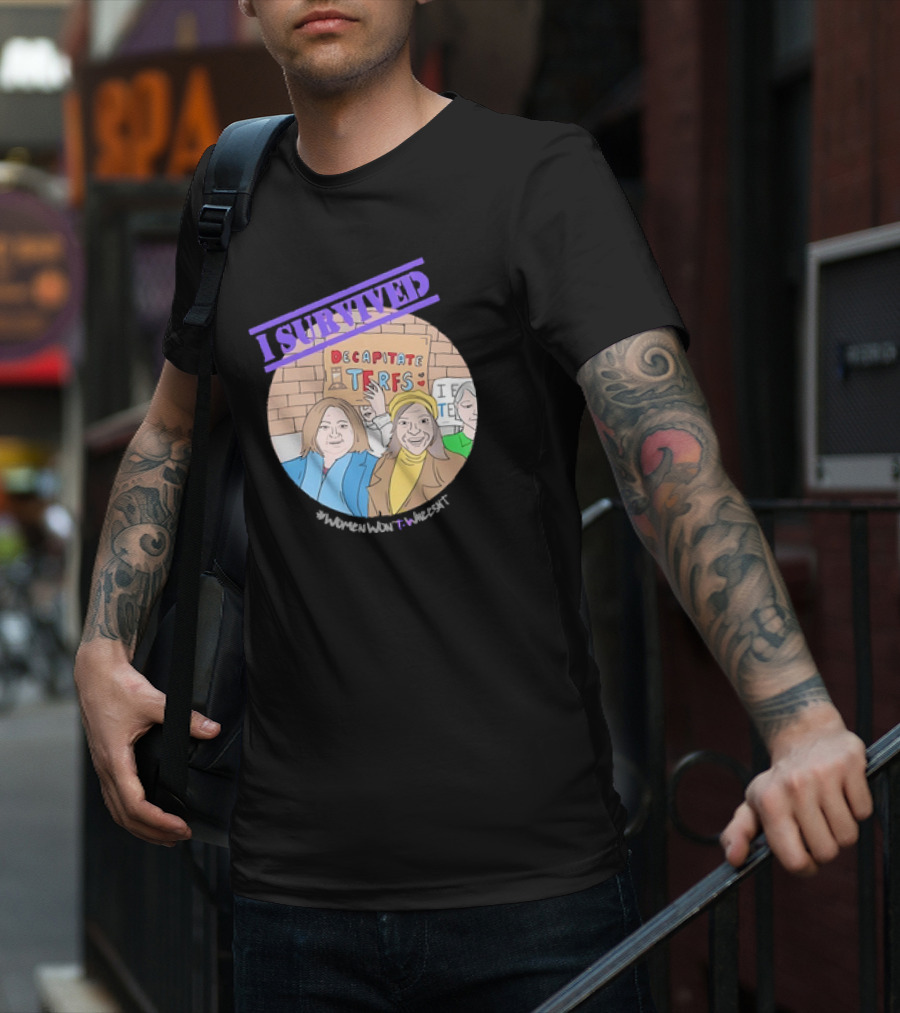 I Survived Decapitate Terfs Women Won't Wheesht T-Shirt