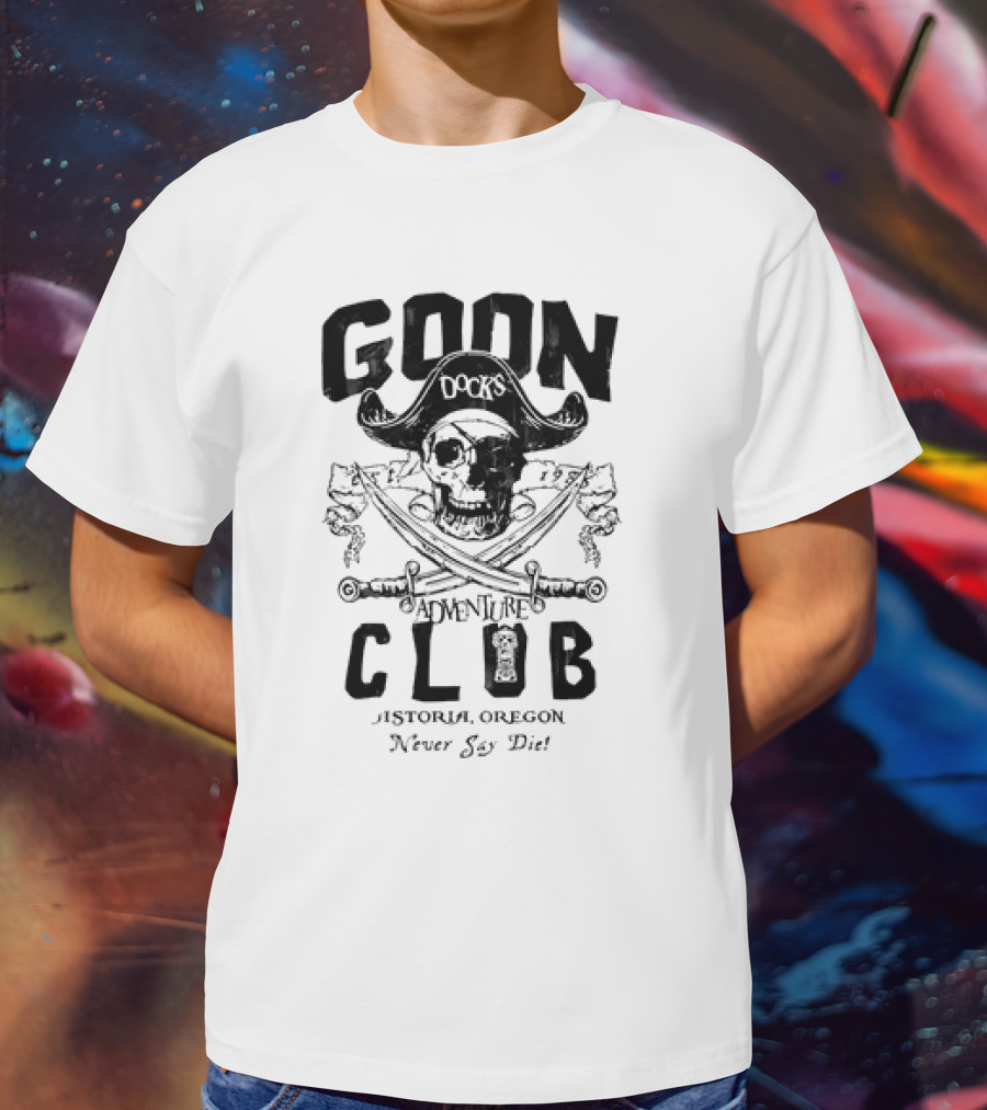 Goon Docks Adventure Club Astoria Oregon Never Say Die Skull And Crossed Swords Pirate T-Shirt