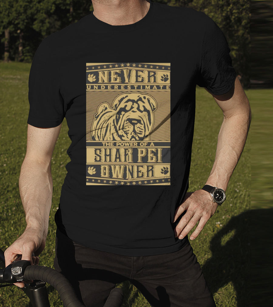 NEVER UNDERESTIMATE THE POWER OF A SHAR PEI OWNER T-Shirt