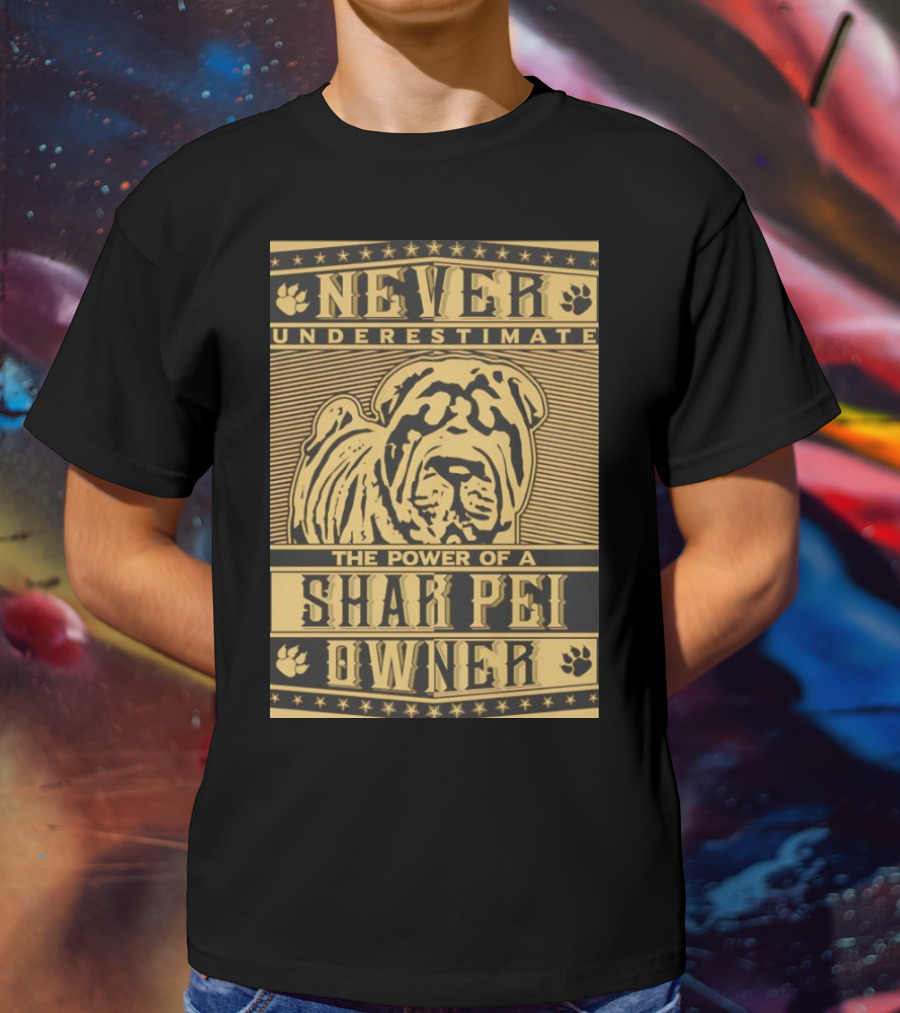 NEVER UNDERESTIMATE THE POWER OF A SHAR PEI OWNER T-Shirt
