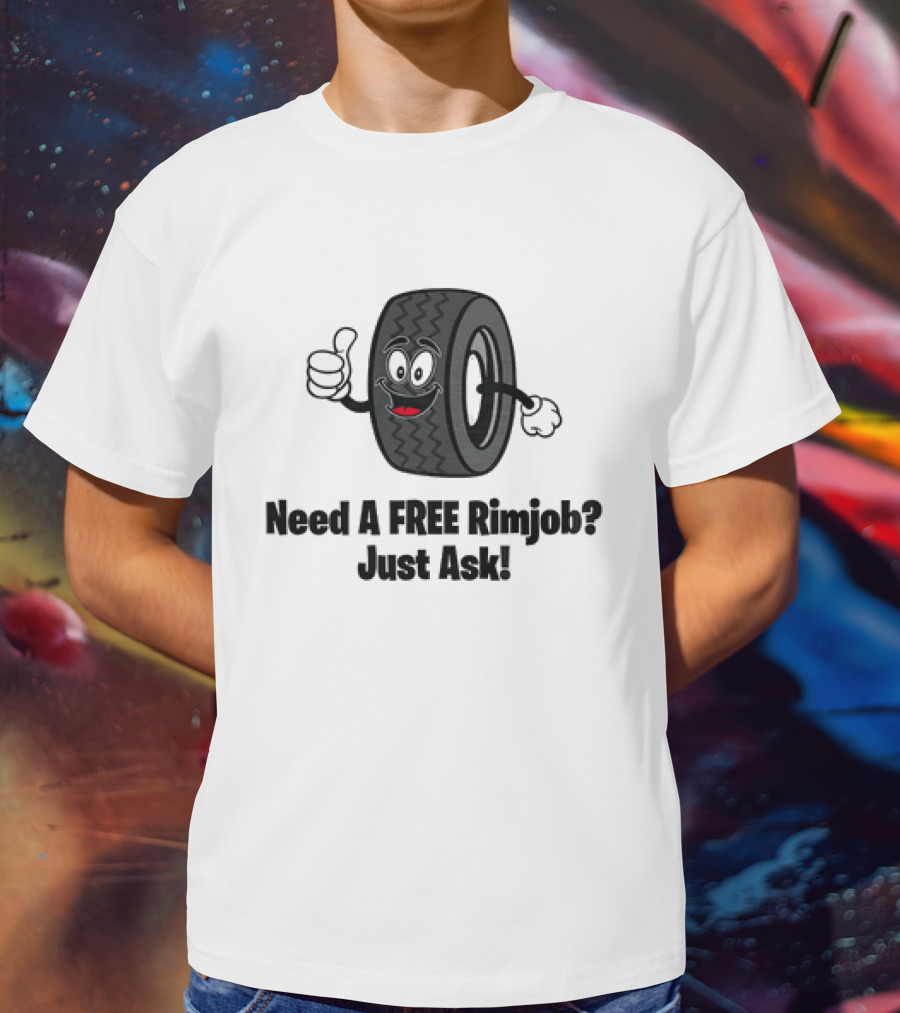 Need A Free Rimjob? Just Ask Tire With Thumbs Up T-Shirt