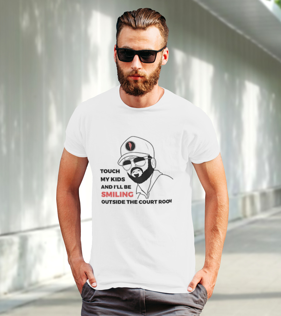 TOUCH MY KIDS AND I’LL BE SMILING OUTSIDE THE COURT ROOM T-Shirt