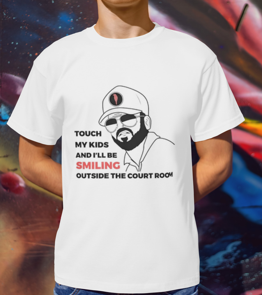 TOUCH MY KIDS AND I’LL BE SMILING OUTSIDE THE COURT ROOM T-Shirt