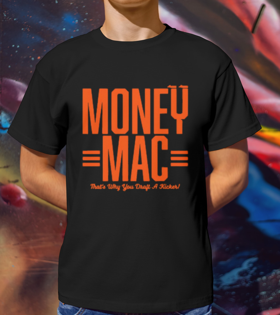 Cincinnati Bengals Money Mac That's Why You Draft A Kicker T-Shirt