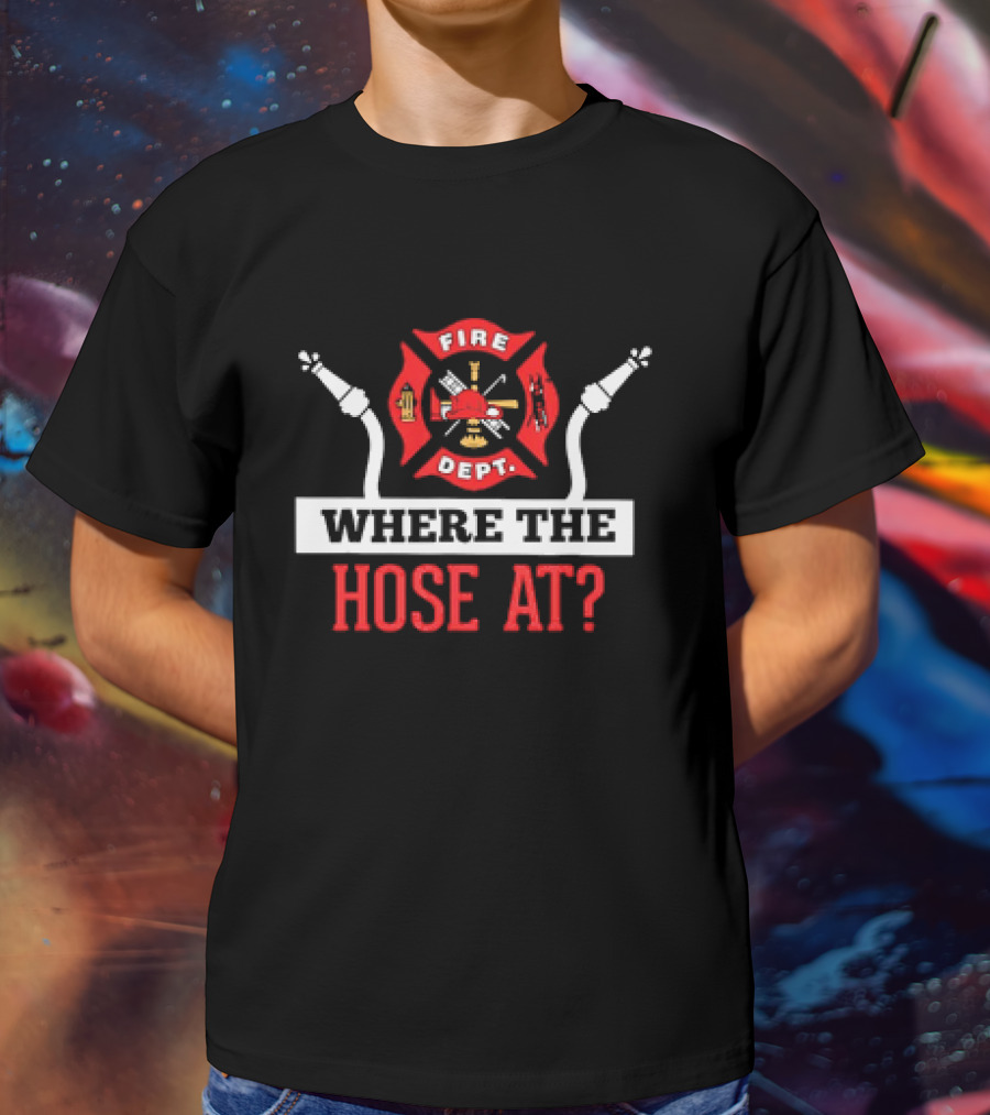 Fire Dept Where The Hose At Firefighter Maltese Cross T-Shirt