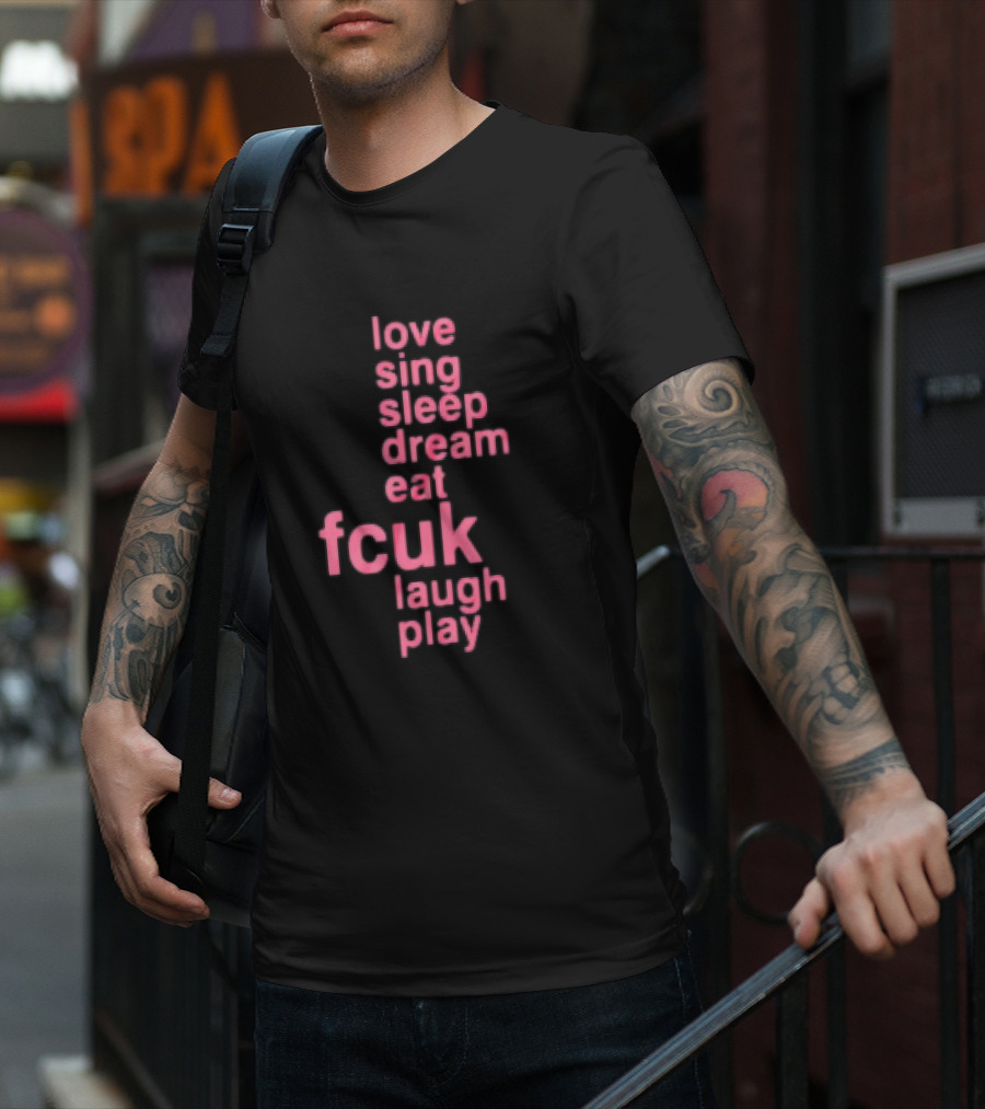 Love Sing Sleep Dream Eat Fcuk Laugh Play Textual Sequence T-Shirt