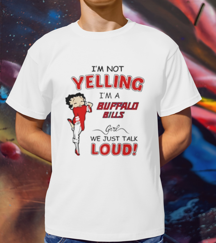 Betty Boop I'm Not Yelling I'm A Buffalo Bills Girl We Just Talk Loud T-Shirt