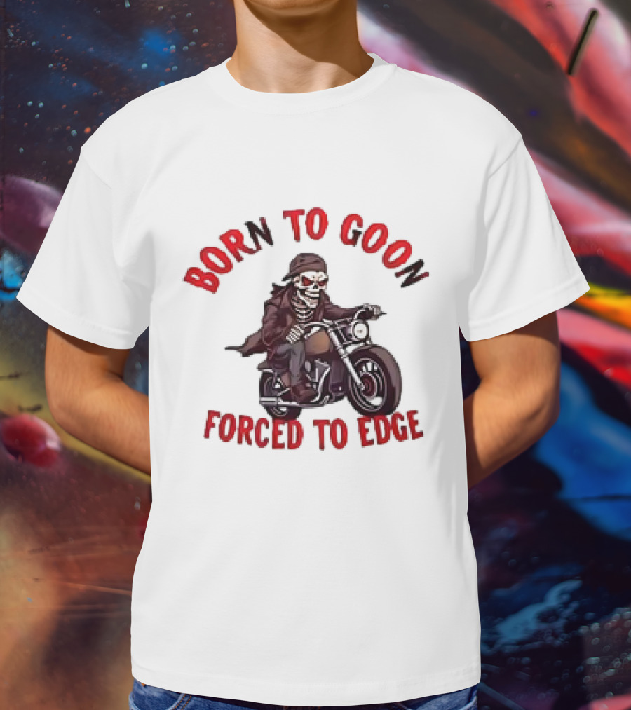 Born To Goon Forced To Edge Skeleton On Motorcycle T-Shirt