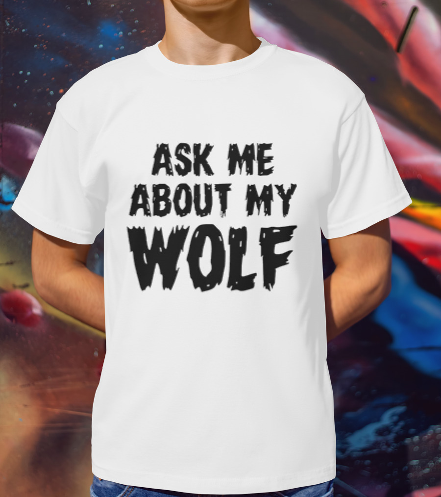 ASK ME ABOUT MY WOLF T-Shirt