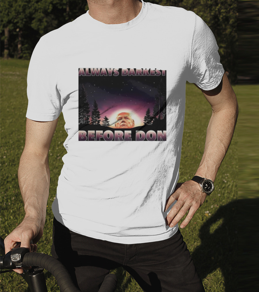 Always Darkest Before Don T-Shirt