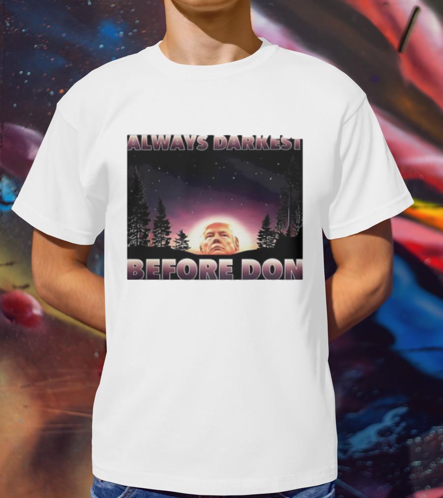Always Darkest Before Don T-Shirt
