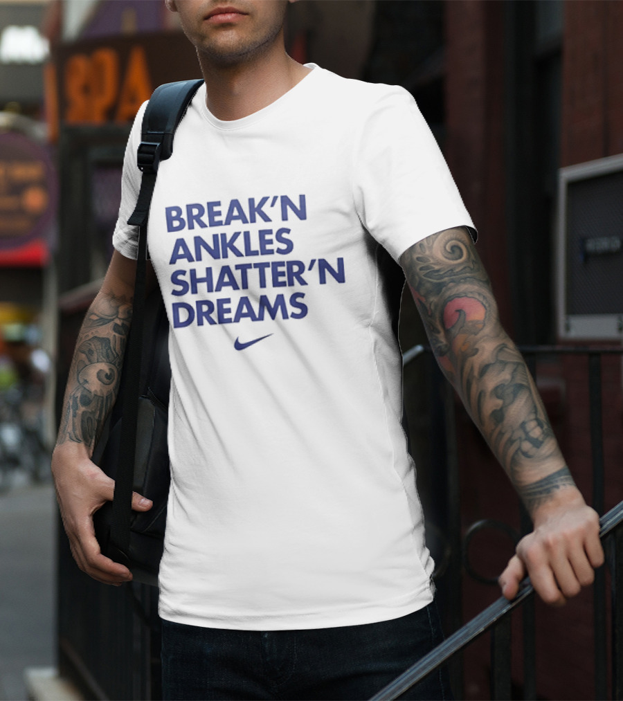BREAK’N ANKLES SHATTER’N DREAMS T-Shirt