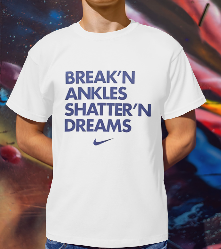 BREAK’N ANKLES SHATTER’N DREAMS T-Shirt