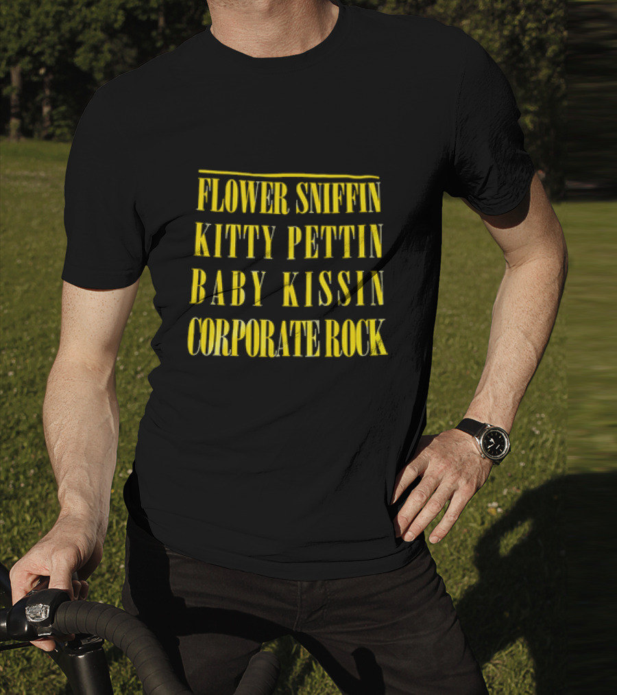 Flower Sniffin Kitty Pettin Baby Kissin Corporate Rock T-Shirt
