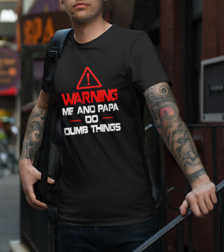Warning Me And Papa Do Dumb Things T-Shirt