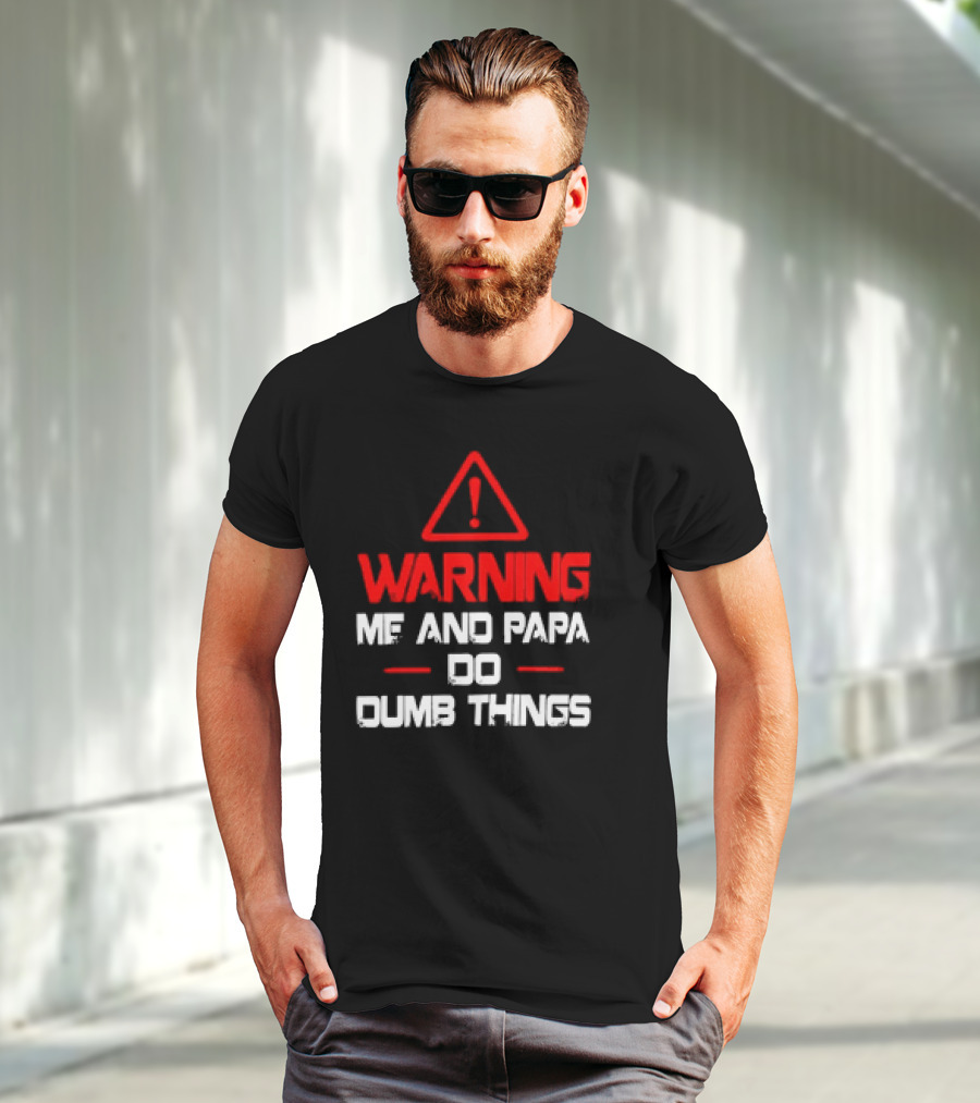 Warning Me And Papa Do Dumb Things T-Shirt