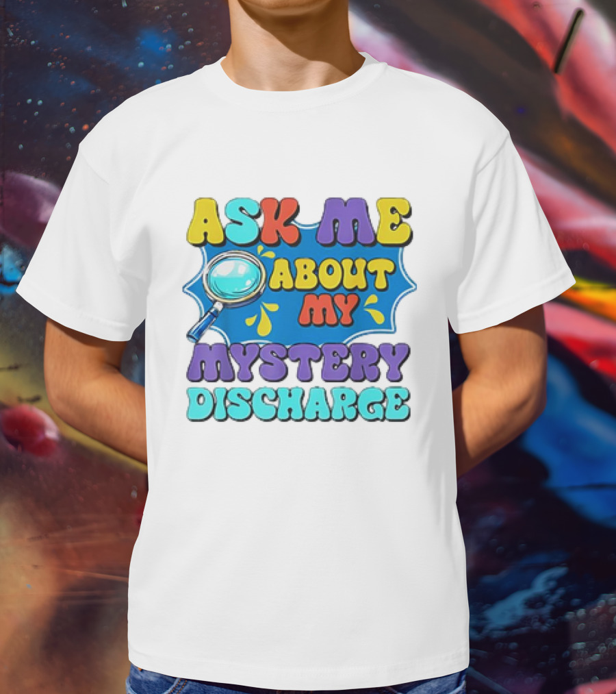 Ask Me About My Mystery Discharge Magnifying Glass And Splash T-Shirt