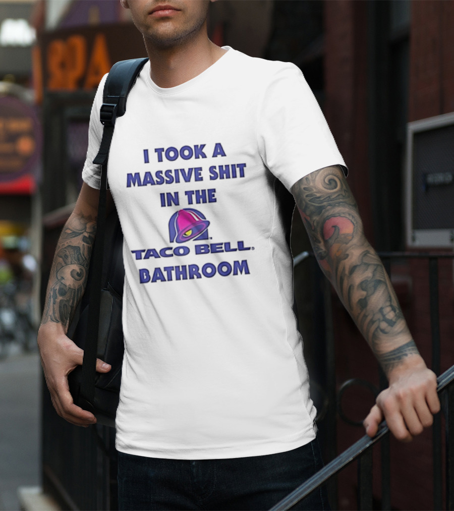 I Took A Massive Shit In The Taco Bell Bathroom T-Shirt