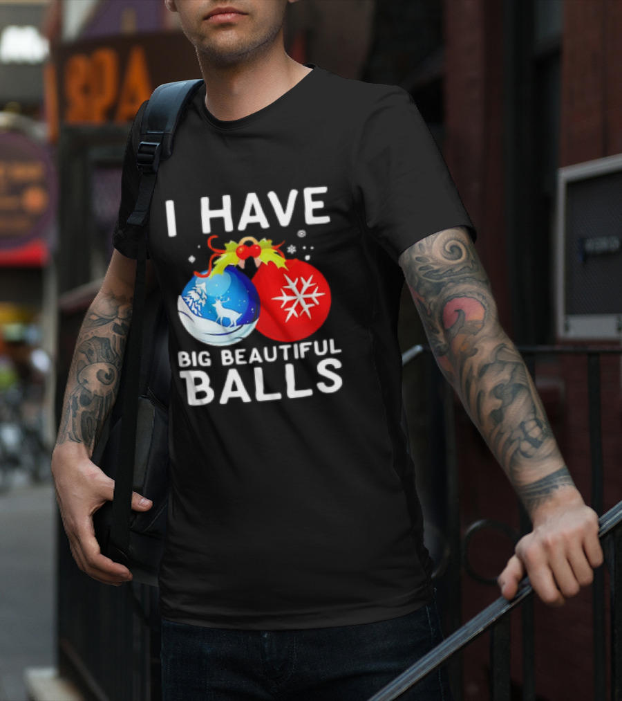 I Have Big Beautiful Balls Christmas Ornaments Snowflakes Reindeer T-Shirt