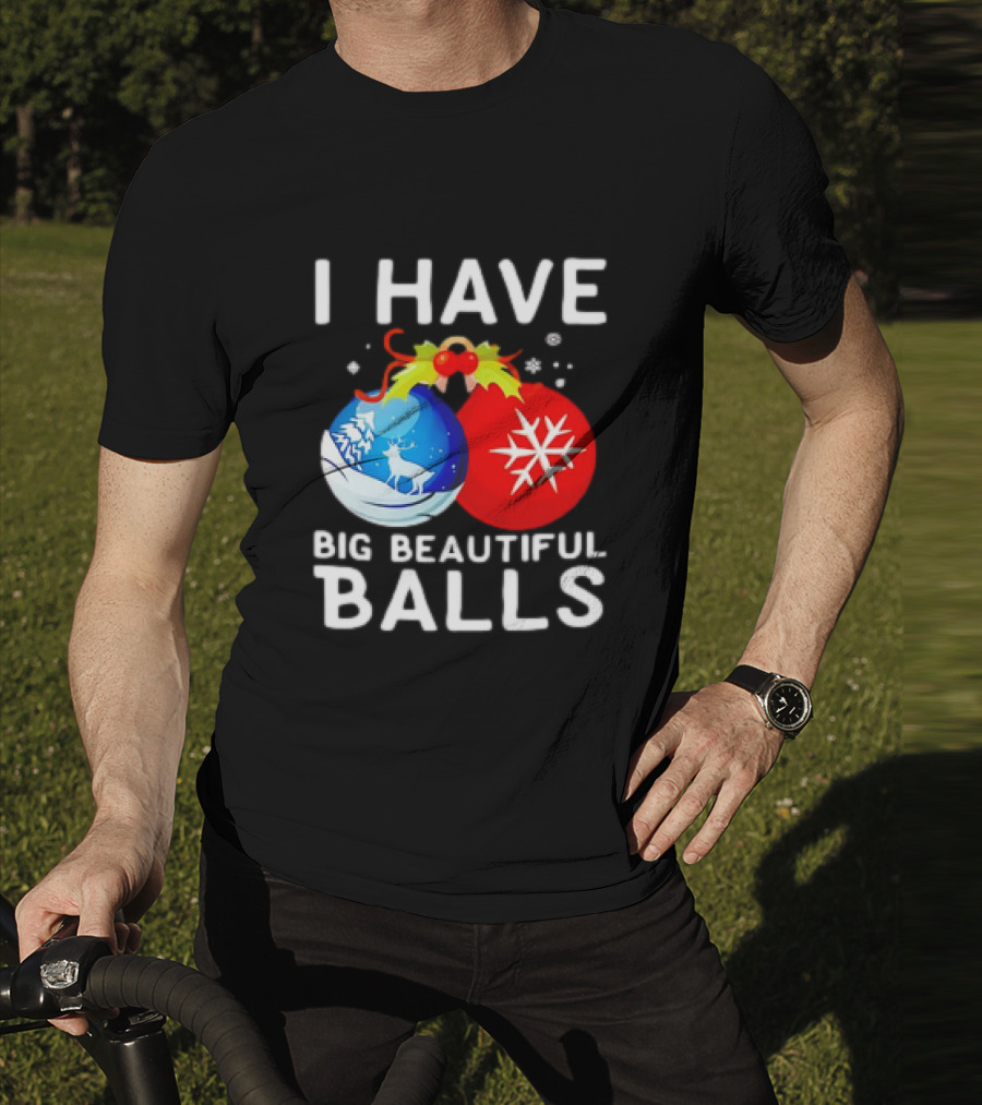 I Have Big Beautiful Balls Christmas Ornaments Snowflakes Reindeer T-Shirt