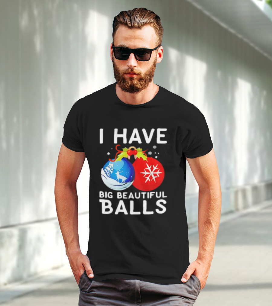 I Have Big Beautiful Balls Christmas Ornaments Snowflakes Reindeer T-Shirt