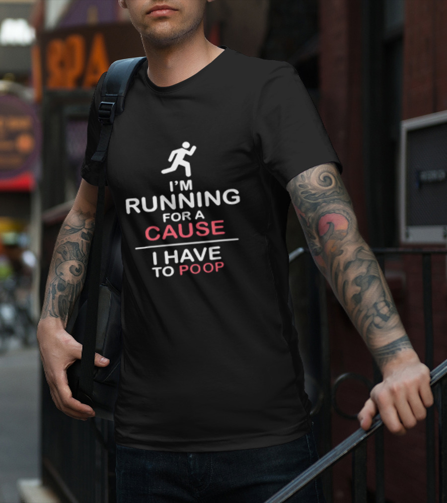 I’m Running For A Cause I Have To Poop T-Shirt