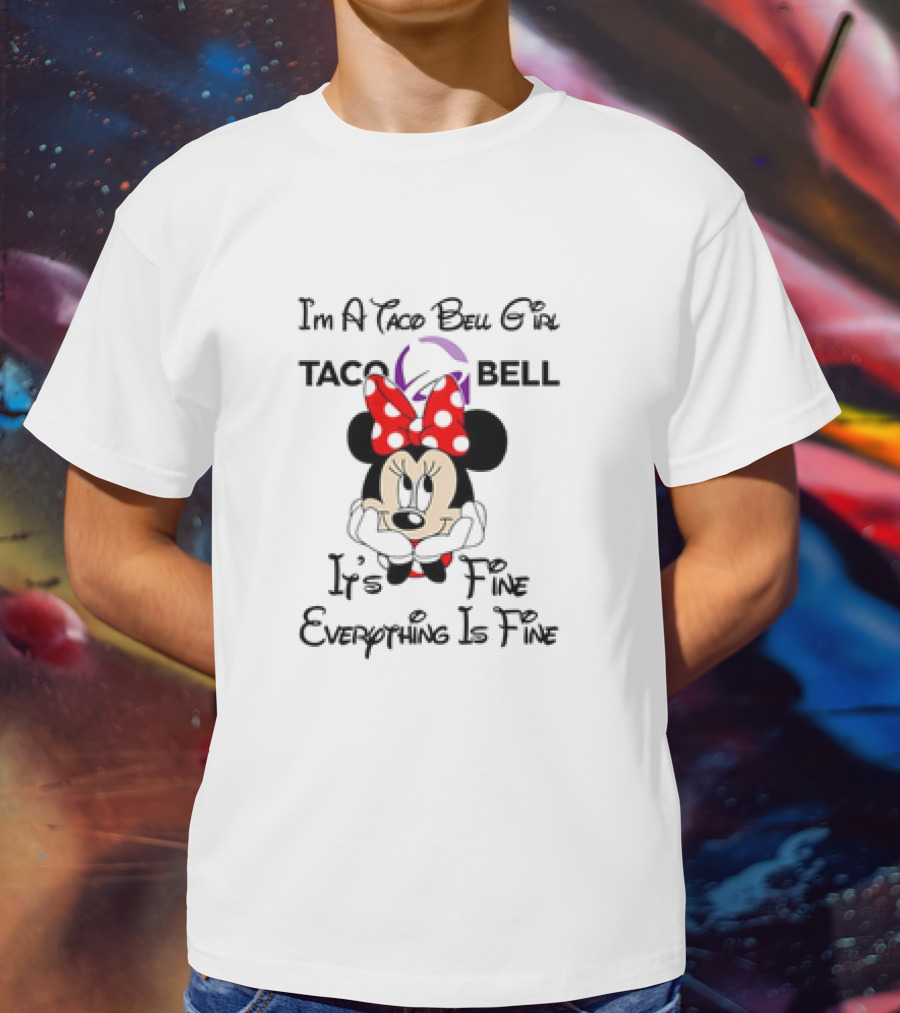 I'm A Taco Bell Girl Minnie Mouse It's Fine Everything Is Fine T-Shirt