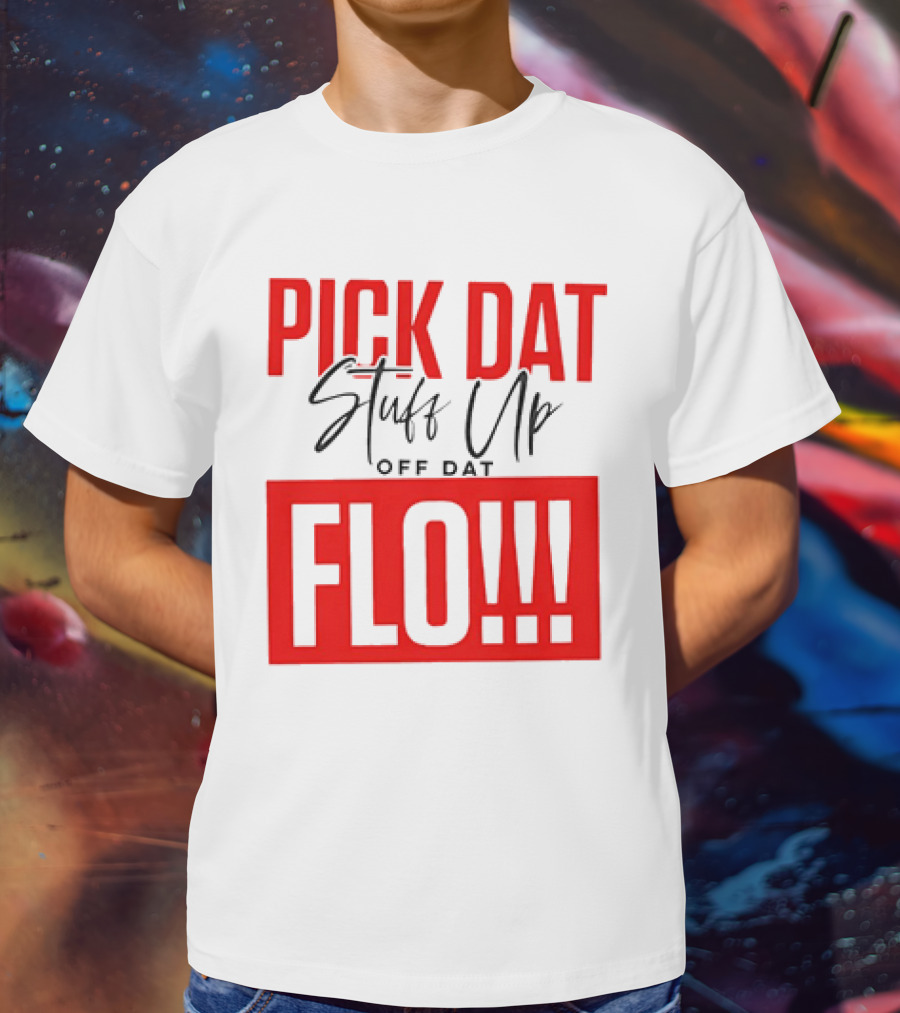 PICK DAT Stuff Up OFF DAT FLO T-Shirt