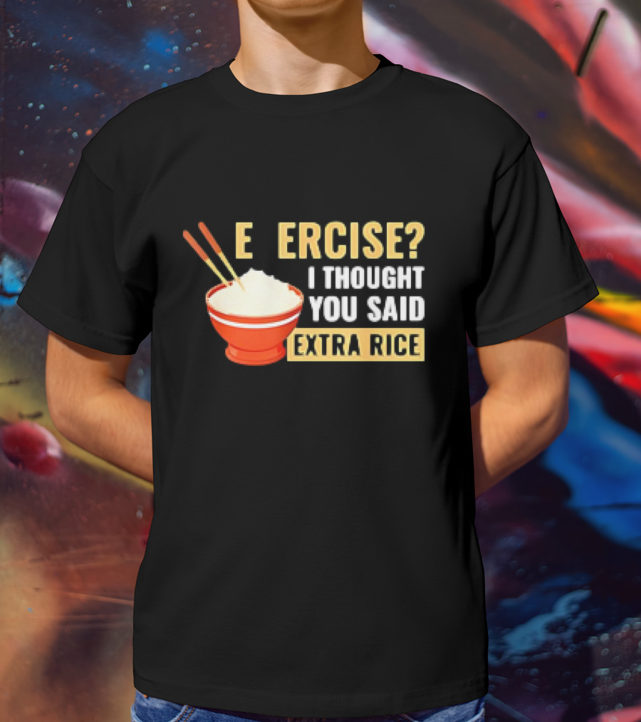 E Ercise I Thought You Said Extra Rice Red Bowl Chopsticks T-Shirt