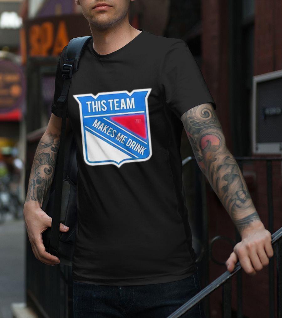 THIS TEAM MAKES ME DRINK NEW YORK RANGERS T-Shirt