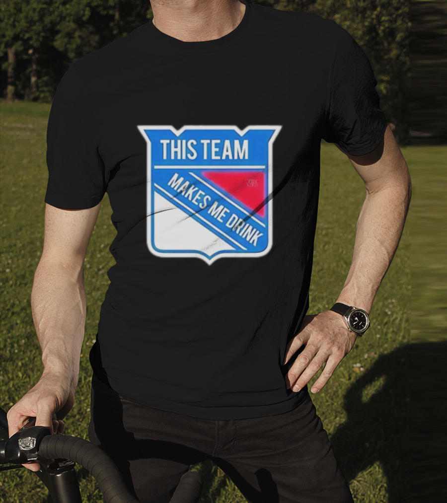 THIS TEAM MAKES ME DRINK NEW YORK RANGERS T-Shirt