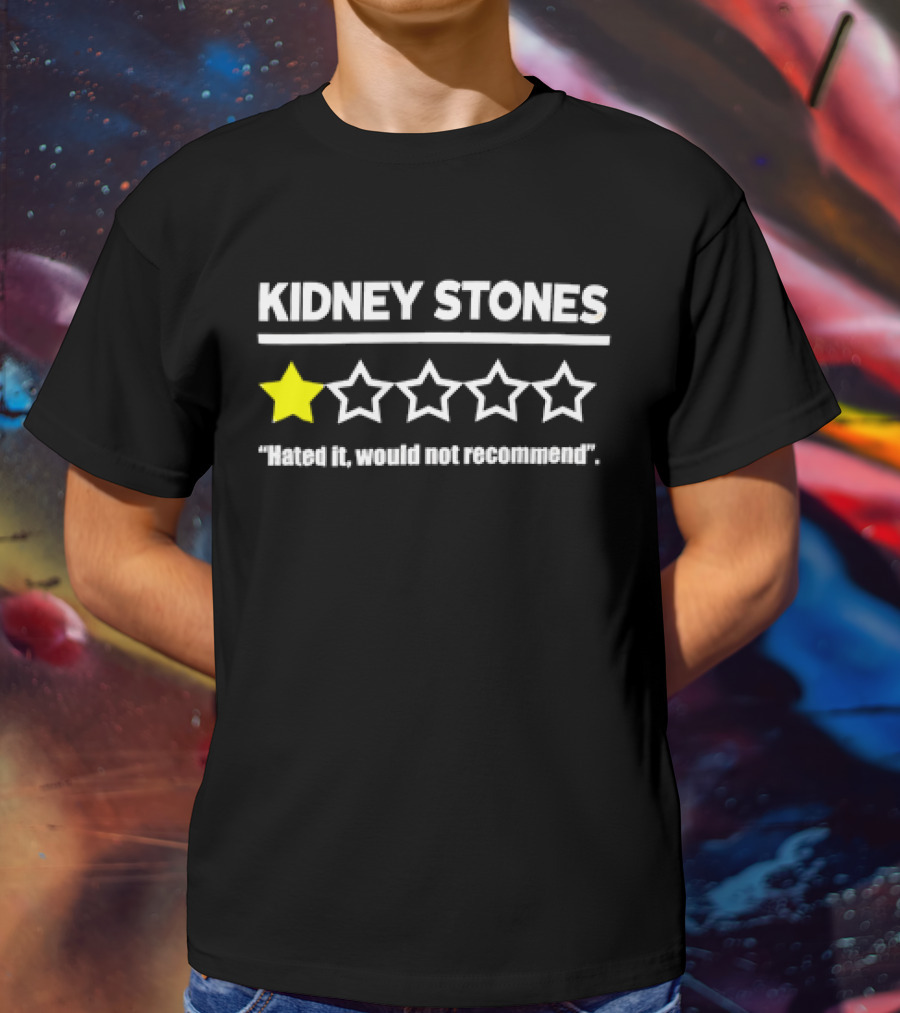 KIDNEY STONES Hated It Would Not Recommend One Star Review T-Shirt