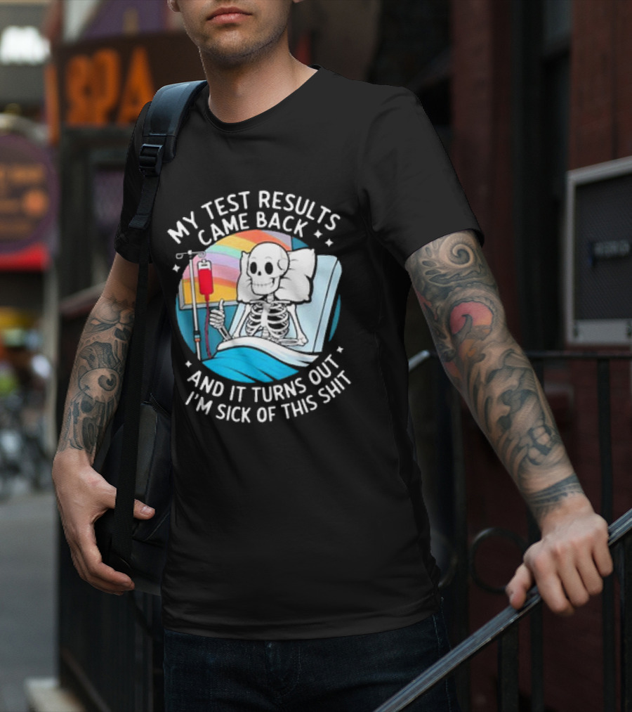 My Test Results Came Back And It Turns Out I'm Sick Of This Shit With Skeleton In Hospital Bed T-Shirt
