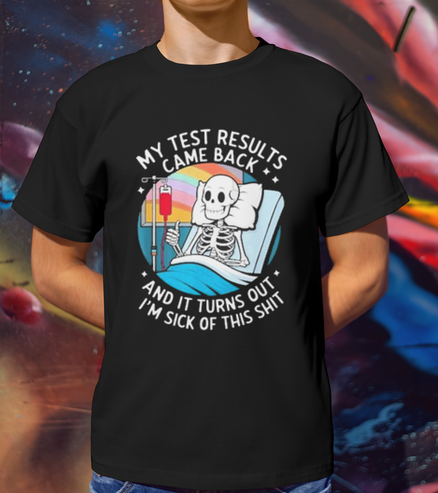 My Test Results Came Back And It Turns Out I'm Sick Of This Shit With Skeleton In Hospital Bed T-Shirt