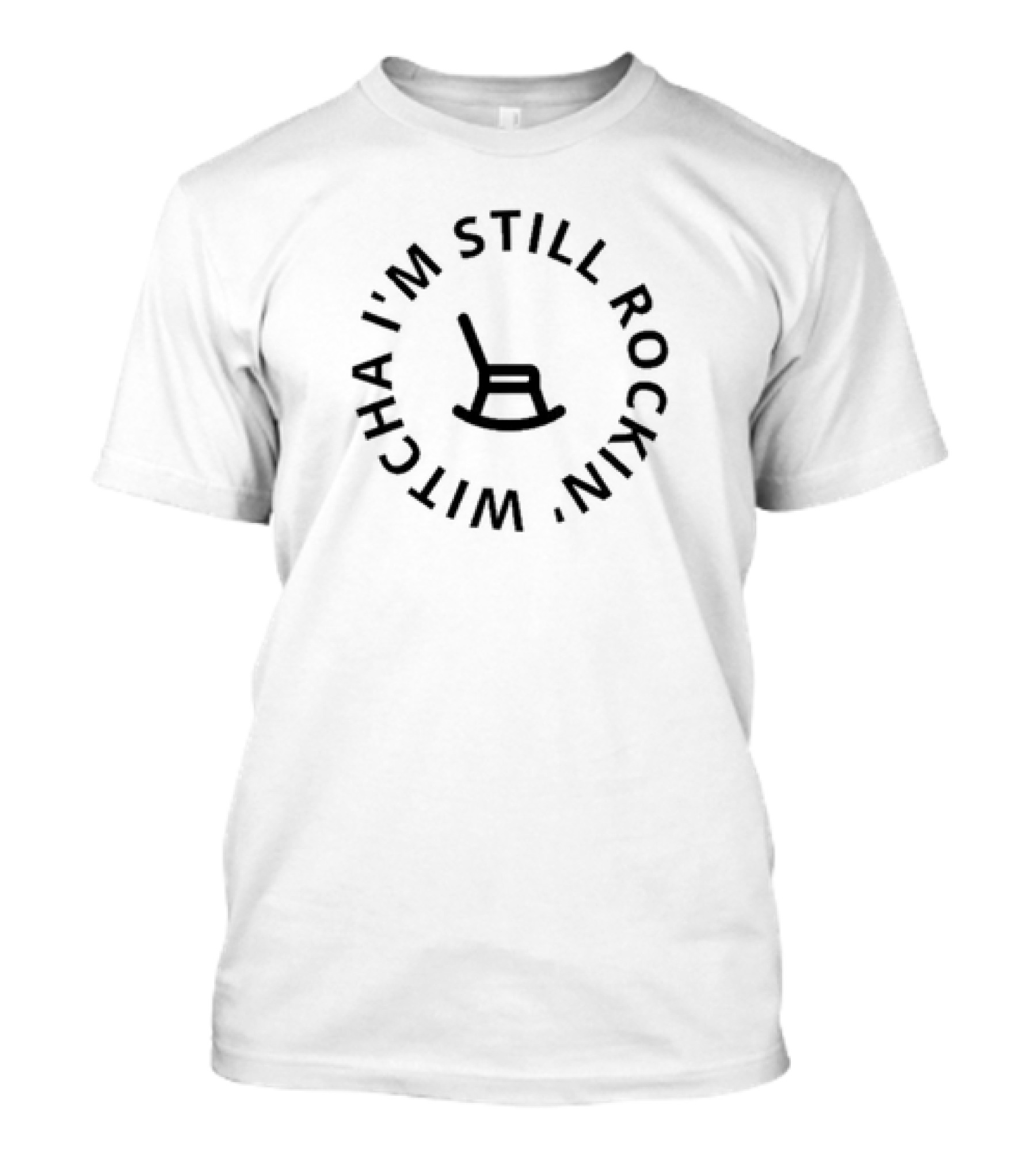 I'm Still Rockin Witcha Rocking Chair T-Shirt