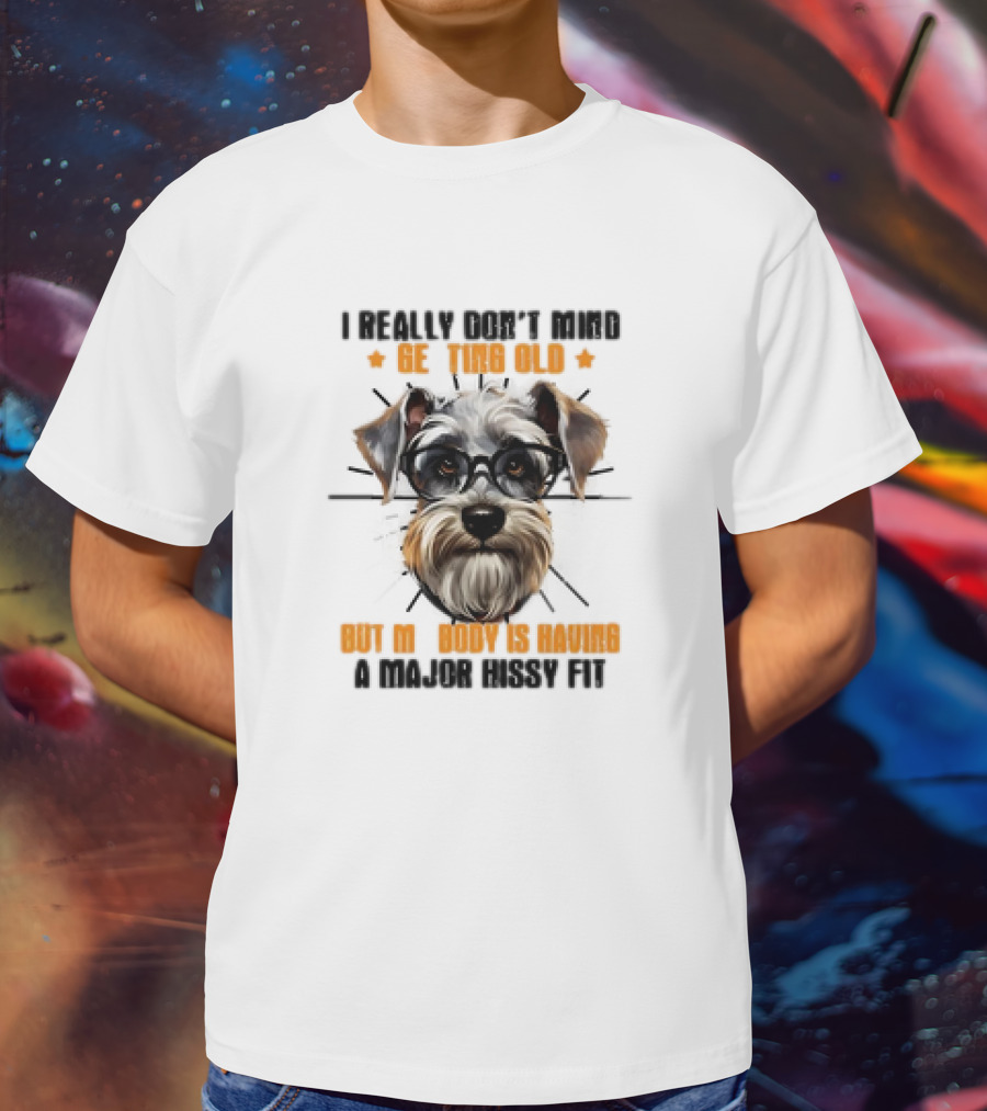 I Really Don’t Mind Getting Old But My Body Is Having A Major Hissy Fit Dog With Glasses T-Shirt