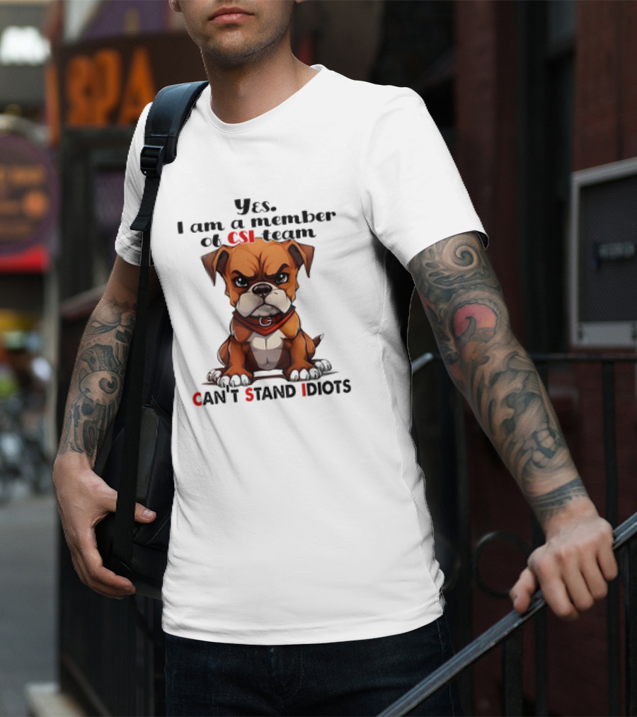 Yes I Am A Member Of CSI-Team Can't Stand Idiots Dog T-Shirt