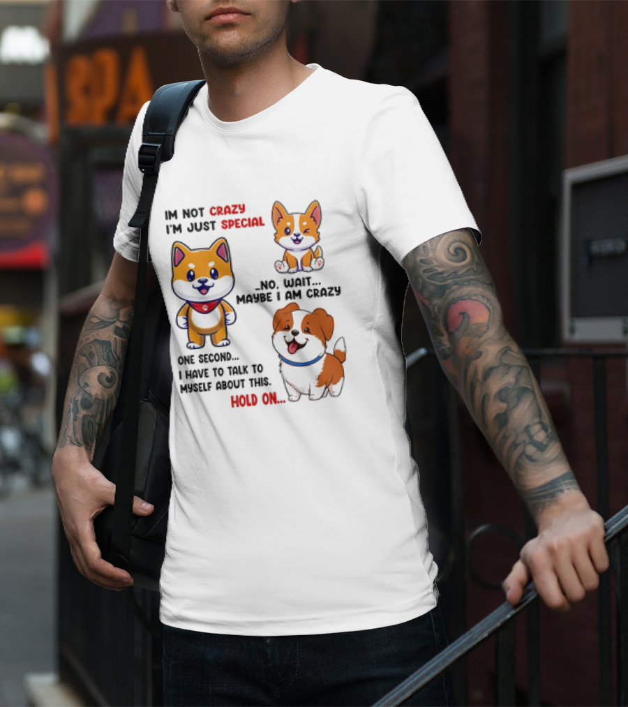 I'm Not Crazy I'm Just Special No Wait Maybe I Am Crazy One Second Shiba Inu Dog Hold On T-Shirt
