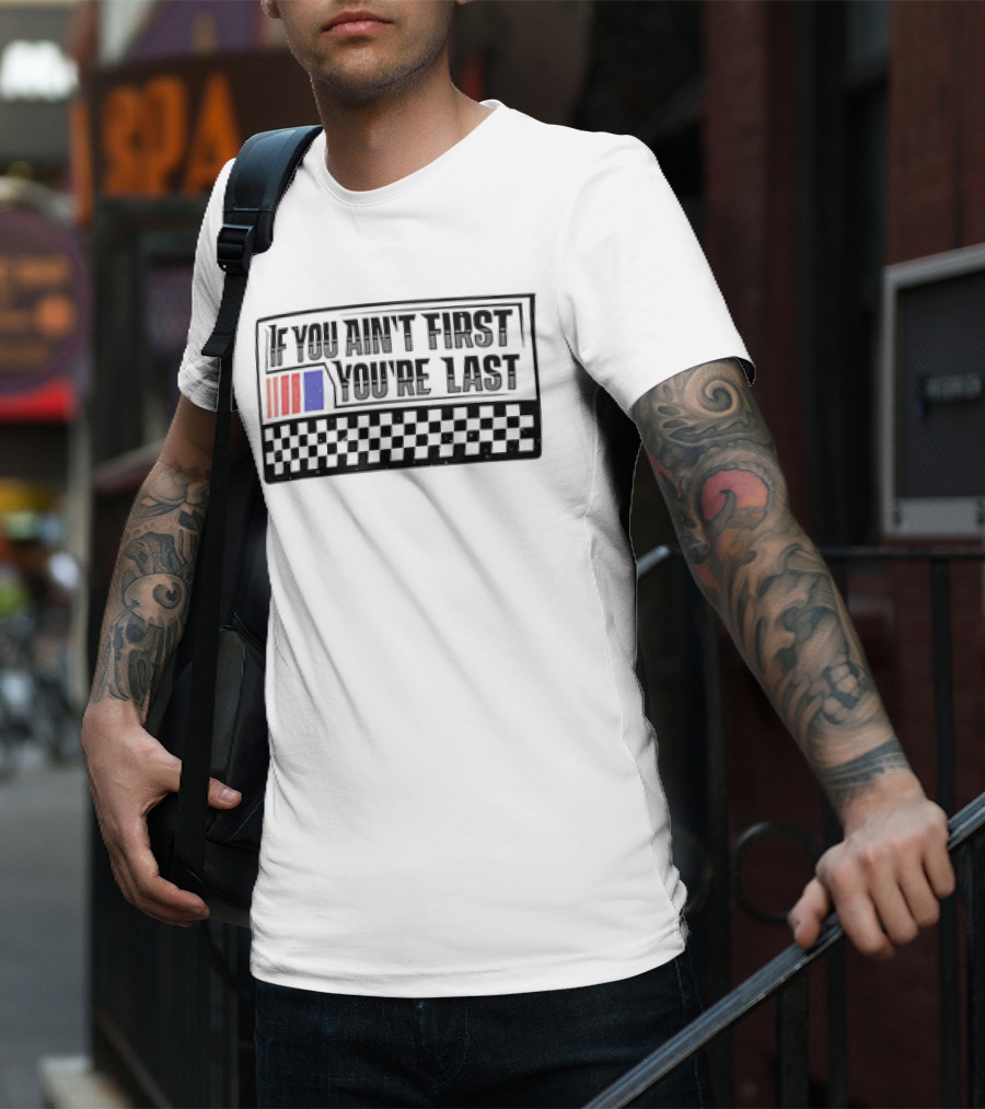 If You Ain't First You're Last Racing Checkerboard Flag T-Shirt