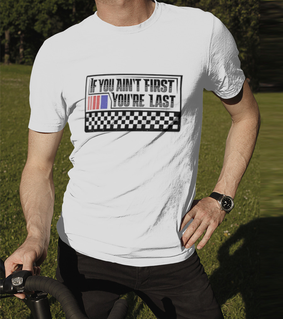 If You Ain't First You're Last Racing Checkerboard Flag T-Shirt